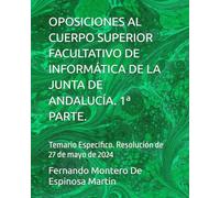 OPOSICIONES AL CUERPO SUPERIOR FACULTATIVO DE INFORMÁTICA DE LA JUNTA DE ANDALUCÍA. 1ª PARTE.: Temario Específico. Resolución de 27 de mayo de 2024