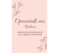 Opowiedz mi, Babciu: Dziennik wspomnień dla moich wnuków