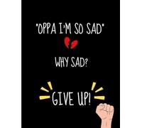 "OPPA I'M SO SAD", WHY SAD? GIVE UP! BTOB EUNKWANG FUNNY KPOP MEME NOTEBOOK/DIARY/JOURNAL 8.5" X 11", 200 PAGES: LINED NOTEBOOK FOR ... FOR FRIENDS, FAMILY, BTOB and KPOP LOVERS!