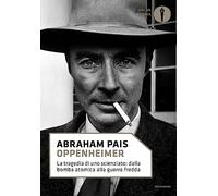 Oppenheimer. La tragedia di uno scienziato: dalla bomba atomica alla guerra fredda