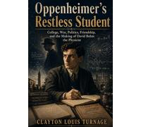 Oppenheimer’s Restless Student: College, War, Politics, Friendship, and the Making of David Bohm the Physicist