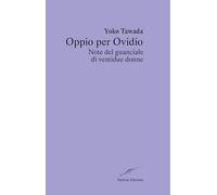 Libri Yoko Tawada - Oppio Per Ovidio. Note Del Guanciale Di Ventidue Donne