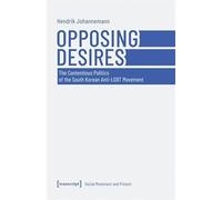 Opposing Desires: The Contentious Politics of the South Korean Anti-lgbt Movement