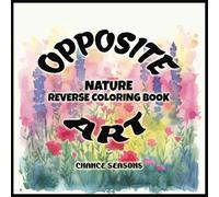 OPPOSITE ART NATURE REVERSE COLORING BOOK: WHERE COLORS MEET YOUR CREATIVITY