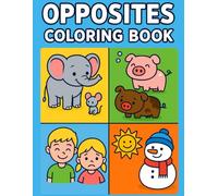 Opposites Coloring Book for Kids Ages 3-7: Fun Educational Coloring Pages to Learn Big vs Small, Happy vs Sad, Hot vs Cold, and More Early Learning Opposites