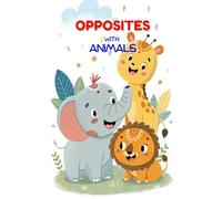 Opposites with Animals: Fun, Colorful, and Playful Learning for Toddlers (Ages 2-4)