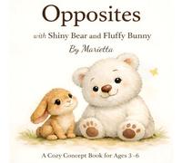 Opposites with Shiny Bear and Fluffy Bunny: A Cozy Concept Book for Ages 3-6