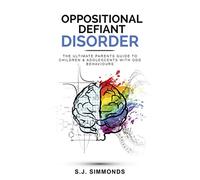 Oppositional Defiant Disorder: The Ultimate Parents Guide To Children & Adolescents With ODD Behaviours