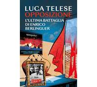 Opposizione. L'ultima battaglia di Enrico Berlinguer