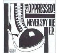 OPPRESSED - 7-NEVER SAY DIE -2TR-