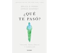 ¿Qué te pasó?/ What Happened to You?: Trauma, Resiliencia Y Curación/ Conversations on Trauma, Resilience, and Healing