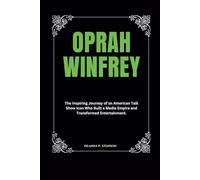Oprah Winfrey: The Inspiring Journey of an American Talk Show Icon Who Built a Media Empire and Transformed Entertainment.