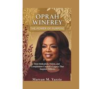 OPRAH WINFREY THE POWER OF PURPOSE: How Dedication, Vision, and Compassion Created a Legacy That Inspires Millions