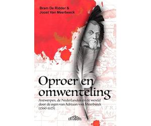 Oproer en omwenteling: Antwerpen, de Nederlanden en de wereld door de ogen van Adriaan Van Meerbeeck (1560-1625)