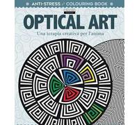 Optical art. Una terapia creativa per l'anima. Antistress