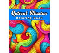 Optical Illusion Coloring Book: Color Your Way to Calm, Find Relaxation, Cultivate Mindfulness, Reduce Stress, and Ignite Creativity