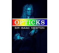 Opticks: Or a Treatise of the Reflections Inflections and Colours of Light