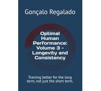 Optimal Human Performance: Volume 3 - Longevity and Consistency: Training better for the long term, not just the short term.