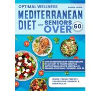 Optimal Wellness Mediterranean Diet for Seniors Over 60: Support a Strong Body and Sharp Mind with Nutrient-Dense Recipes That Help You Age Gracefully and Stay Active - Includes a 49-Day Meal Plan