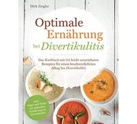 Optimale Ernährung bei Divertikulitis - Das Kochbuch mit 115 leicht umsetzbaren Rezepten für einen beschwerdefreien Alltag bei Divertikulitis