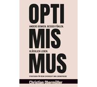 Optimismus - Anders denken. Besser fühlen. Glücklich leben.: Strategien für mehr Zuversicht und Lebensfreude