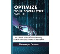 Optimize Your Cover Letter with AI: The Ultimate Guided Workbook for Using ChatGPT to Write Cover Letters That Stand Out
