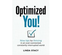 Optimized YOU: Nine tips for thriving in an over-connected, constantly interrup
