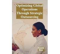 Optimizing Global Operations Through Strategic Outsourcing: Cost Savings, Productivity Enhancements, And Risk Mitigation For Businesses Seeking Global Competitiveness