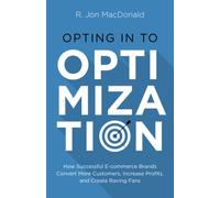 Opting in to Optimization: How Successful Ecommerce Brands Convert More Customers, Increase Profits, and Create Raving Fans