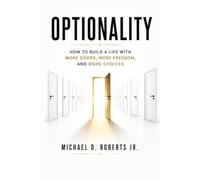 OPTIONALITY: How to Build a Life With More Doors, More Freedom, and More Choices