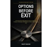 Options Before Exit: A Practical Ownership System for Owners Who Want Freedom, Continuity, and the Power to Choose What Happens Next
