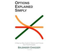 Options Explained Simply: A Step-by-Step Guide to Options and Futures from First Principles