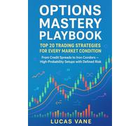 Options Mastery Playbook: Top 20 Trading Strategies for Every Market Condition: From Credit Spreads to Iron Condors - High-Probability Setups with Defined Risk