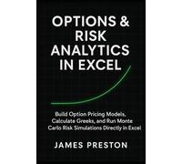 Options & Risk Analytics in Excel: Pricing Models, Greeks, and Monte Carlo Simulation: Build Option Pricing Models, Calculate Greeks, and Run Monte Carlo Risk Simulations Directly in Excel