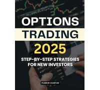 Options Trading 2025 Step-by-Step Strategies for New Investors: Step By Step Options Trading Strategies For Beginners To Master Niches Build ... Unlock Consistent Profits In Dynamic Markets
