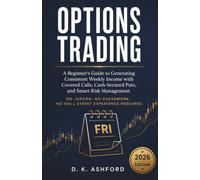 OPTIONS TRADING: A Beginner's Guide to Generating Consistent Weekly Income with Covered Calls, Cash-Secured Puts, and Smart Risk Management