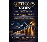 Options Trading: Der Ultimative Leitfaden für Monatliche Einnahmen: Einfache und Bewährte Strategien, um Jeden Monat Optionsprämien zu Kassieren