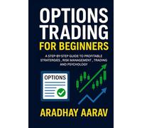 Options Trading for Beginners: A Step-by-Step Guide to Profitable Strategies, Risk Management, and Trading Psychology to Maximize Your Income