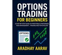 Options Trading for Beginners: A Step-by-Step Guide to Profitable Strategies, Risk Management, and Trading Psychology to Maximize Your Stock Market Income