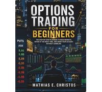 Options Trading for Beginners:: The Step-by-Step Playbook to Read Markets, Enter at the Right Time, and Grow Your Account Without Gambling.