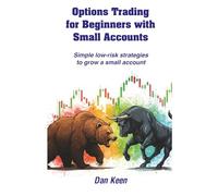 Options Trading For Beginners With Small Accounts: Simple low-risk strategies to grow a small account