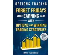 Options Trading: Forget Fridays, Start Earning Daily with Options and Winning Trading Strategies
