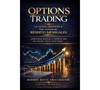 Options Trading: La Guida Definitiva per Generare Reddito Mensile: Strategie Semplici e Potenti per Incassare Premi Ogni Mese