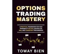 Options Trading Mastery: A Practical Framework for High Probability Setups, Controlled Risk, and Consistent Performance
