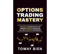 Options Trading Mastery: A Practical Framework for High Probability Setups, Controlled Risk, and Consistent Performance