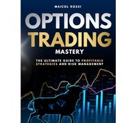 Options Trading Mastery: The Ultimate Guide to Profitable Strategies and Risk Management