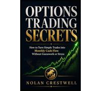 Options Trading Secrets: How to Turn Simple Trades into Monthly Cash Flow Without Guesswork or Stress
