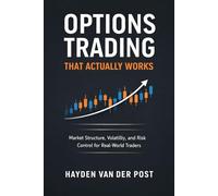 Options Trading That Actually Works: A Comprehensive Guide: Market Structure, Volatility, and Risk Control for Real-World Traders
