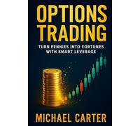 Options Trading: Turn Pennies Into Fortunes With Smart Leverage