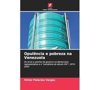 Opulência e pobreza na Venezuela: Os erros e acertos do governo na democracia representativa e o "socialismo do século XXI": 1974-2024